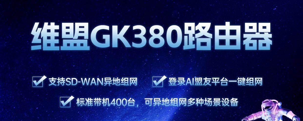 维盟GK380：高速率、易管理、低成本，异地互联快人一步！